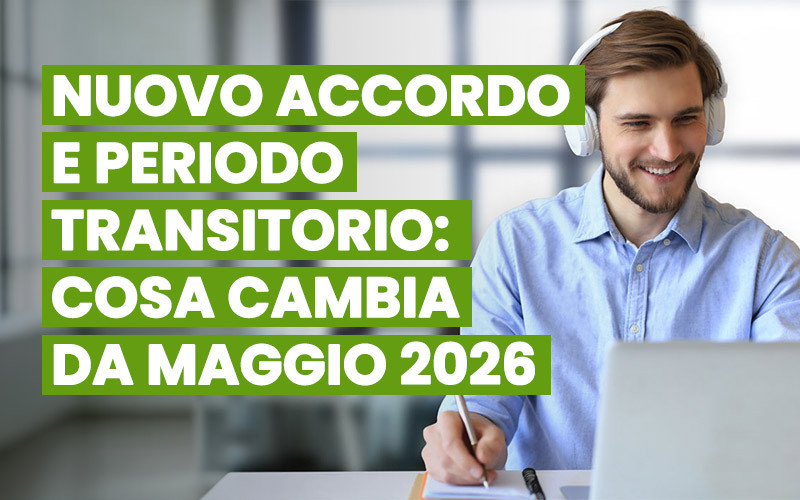 Nuovo Accordo e periodo transitorio: cosa cambia da maggio 2026